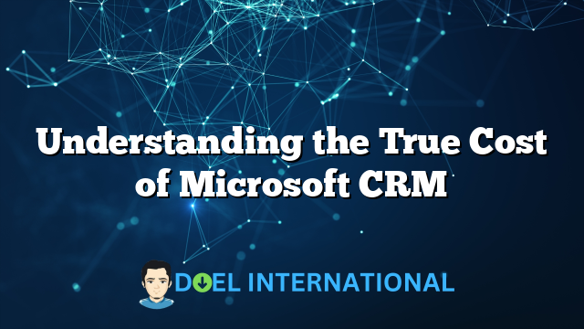 Understanding the True Cost of Microsoft CRM