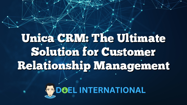 Unica CRM: The Ultimate Solution for Customer Relationship Management