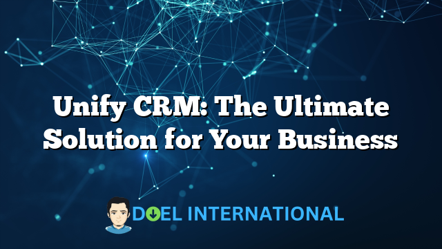 Unify CRM: The Ultimate Solution for Your Business