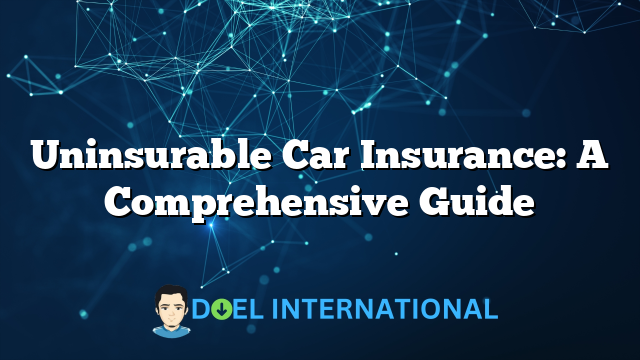 Uninsurable Car Insurance: A Comprehensive Guide