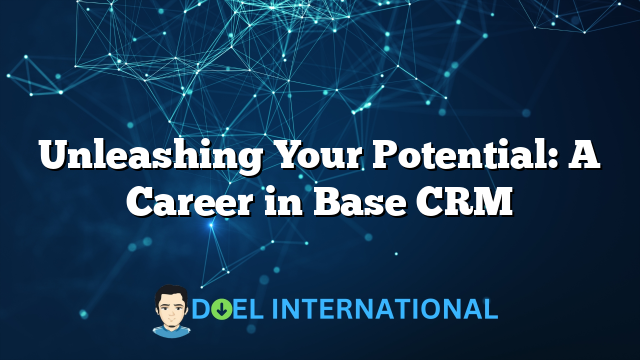 Unleashing Your Potential: A Career in Base CRM