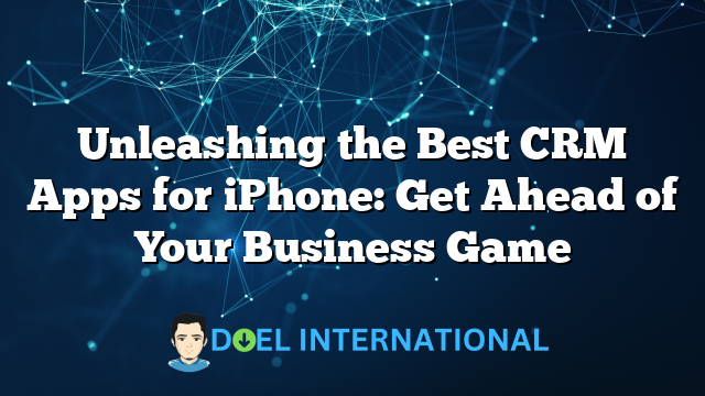 Unleashing the Best CRM Apps for iPhone: Get Ahead of Your Business Game