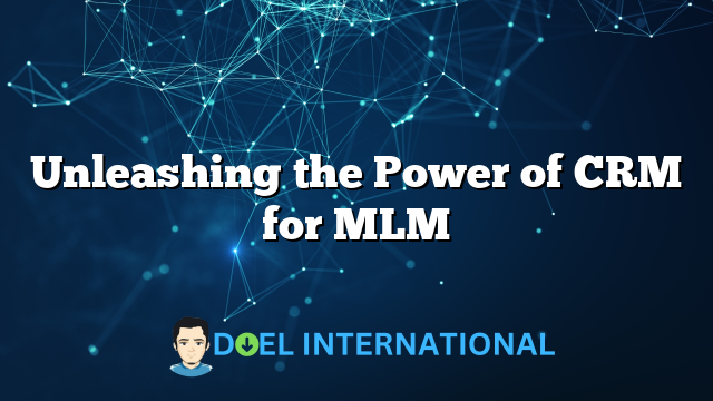 Unleashing the Power of CRM for MLM