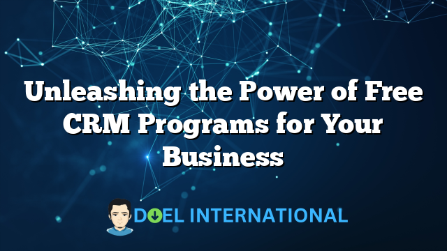 Unleashing the Power of Free CRM Programs for Your Business