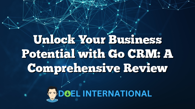 Unlock Your Business Potential with Go CRM: A Comprehensive Review