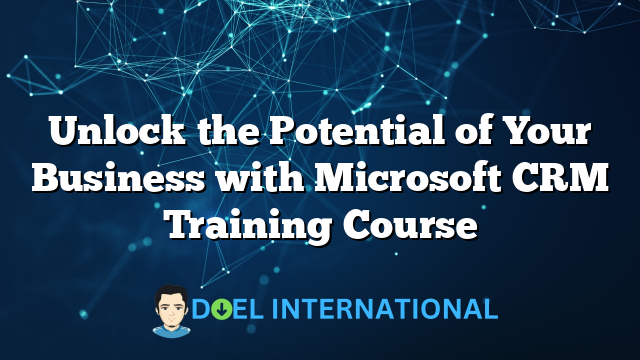 Unlock the Potential of Your Business with Microsoft CRM Training Course