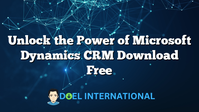 Unlock the Power of Microsoft Dynamics CRM Download Free