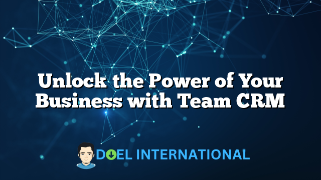 Unlock the Power of Your Business with Team CRM