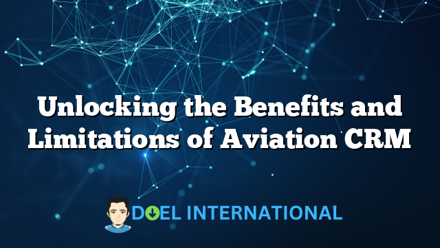 Unlocking the Benefits and Limitations of Aviation CRM