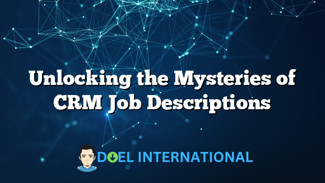 Unlocking the Mysteries of CRM Job Descriptions