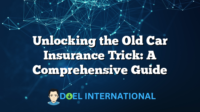 Unlocking the Old Car Insurance Trick: A Comprehensive Guide