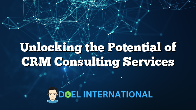 Unlocking the Potential of CRM Consulting Services