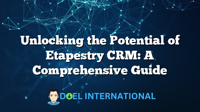 Unlocking the Potential of Etapestry CRM: A Comprehensive Guide