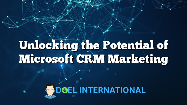 Unlocking the Potential of Microsoft CRM Marketing