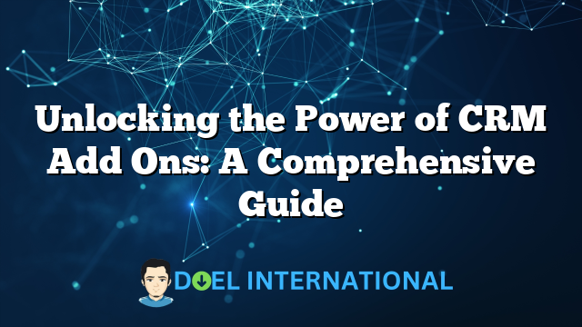 Unlocking the Power of CRM Add Ons: A Comprehensive Guide