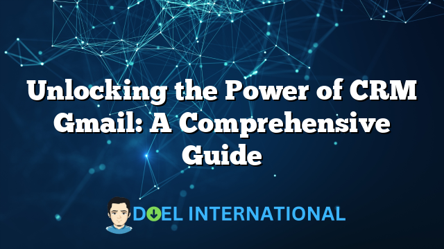 Unlocking the Power of CRM Gmail: A Comprehensive Guide