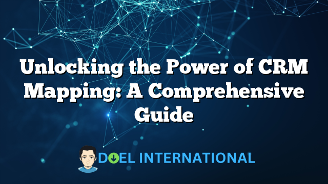 Unlocking the Power of CRM Mapping: A Comprehensive Guide