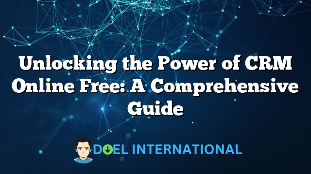 Unlocking the Power of CRM Online Free: A Comprehensive Guide