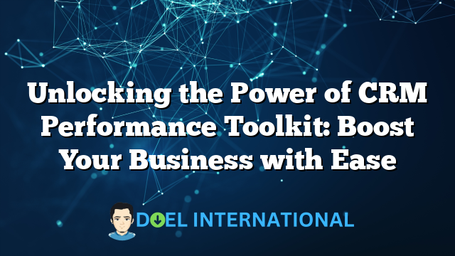 Unlocking the Power of CRM Performance Toolkit: Boost Your Business with Ease