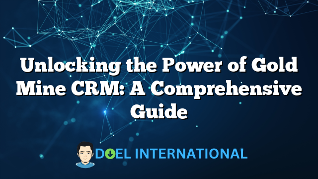 Unlocking the Power of Gold Mine CRM: A Comprehensive Guide