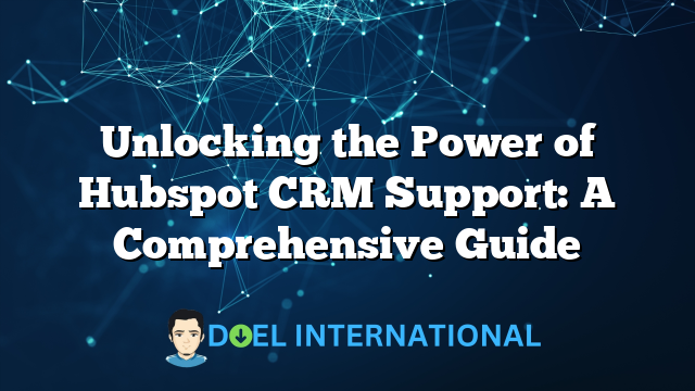 Unlocking the Power of Hubspot CRM Support: A Comprehensive Guide