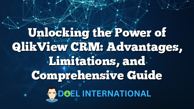 Unlocking the Power of QlikView CRM: Advantages, Limitations, and Comprehensive Guide