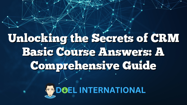 Unlocking the Secrets of CRM Basic Course Answers: A Comprehensive Guide