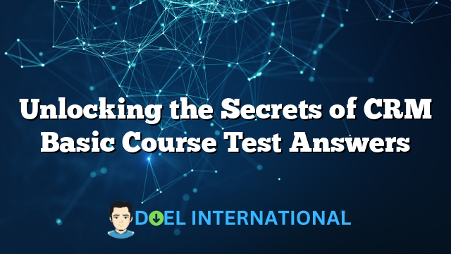 Unlocking the Secrets of CRM Basic Course Test Answers