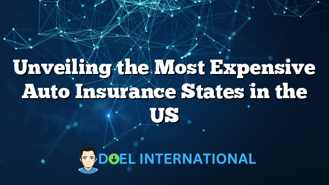 Unveiling the Most Expensive Auto Insurance States in the US