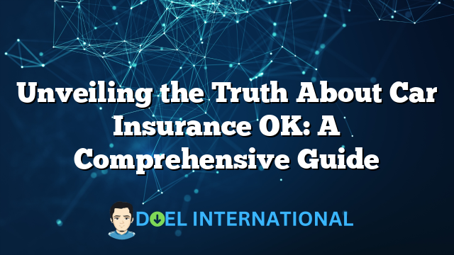 Unveiling the Truth About Car Insurance OK: A Comprehensive Guide