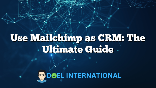 Use Mailchimp as CRM: The Ultimate Guide