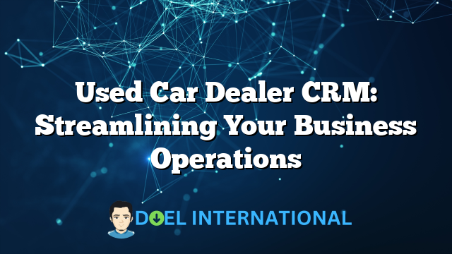 Used Car Dealer CRM: Streamlining Your Business Operations