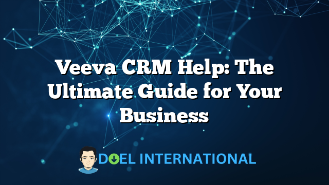 Veeva CRM Help: The Ultimate Guide for Your Business