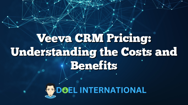 Veeva CRM Pricing: Understanding the Costs and Benefits