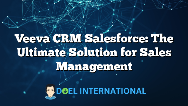 Veeva CRM Salesforce: The Ultimate Solution for Sales Management