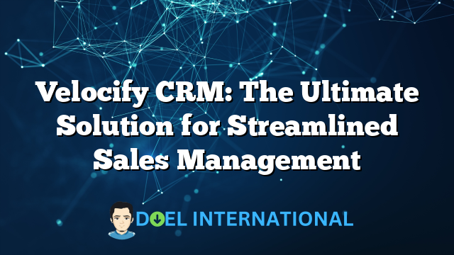 Velocify CRM: The Ultimate Solution for Streamlined Sales Management