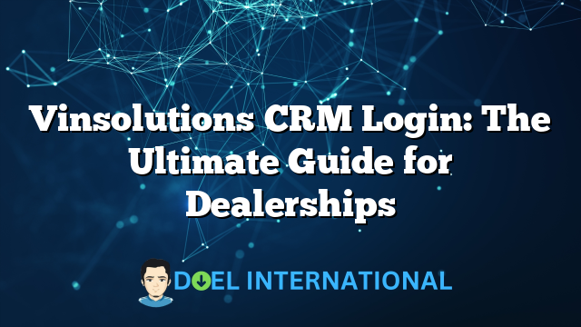 Vinsolutions CRM Login: The Ultimate Guide for Dealerships