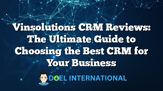 Vinsolutions CRM Reviews: The Ultimate Guide to Choosing the Best CRM for Your Business