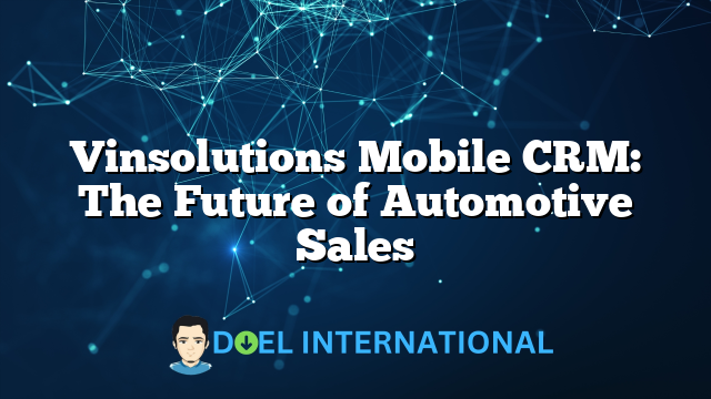 Vinsolutions Mobile CRM: The Future of Automotive Sales