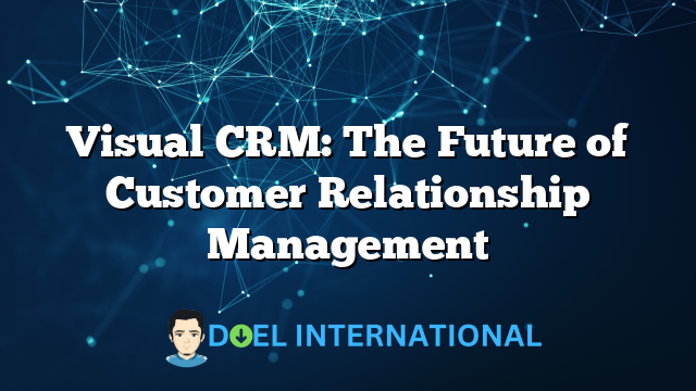 Visual CRM: The Future of Customer Relationship Management