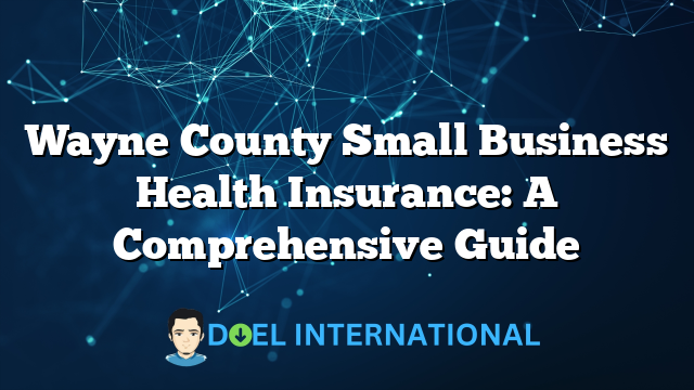 Wayne County Small Business Health Insurance: A Comprehensive Guide