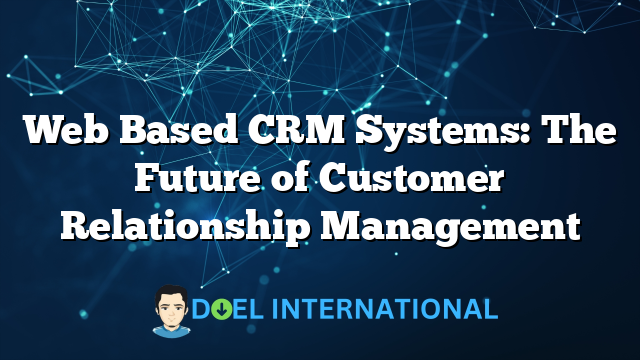 Web Based CRM Systems: The Future of Customer Relationship Management