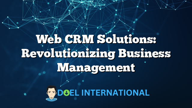 Web CRM Solutions: Revolutionizing Business Management