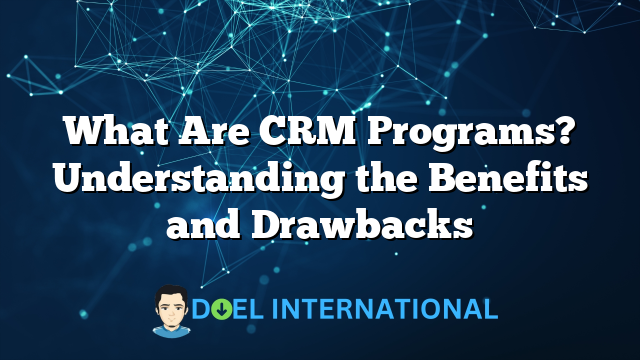 What Are CRM Programs? Understanding the Benefits and Drawbacks