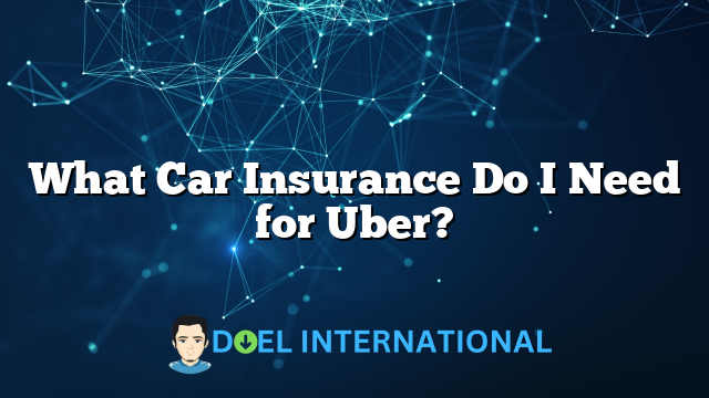 What Car Insurance Do I Need for Uber?