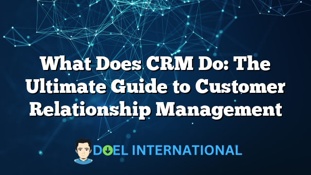 What Does CRM Do: The Ultimate Guide to Customer Relationship Management