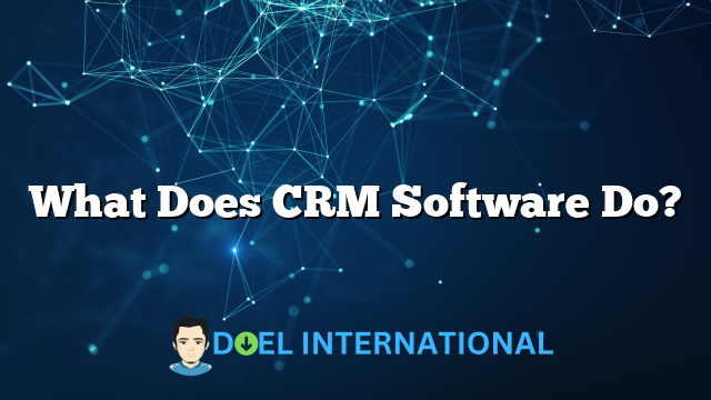 What Does CRM Software Do?