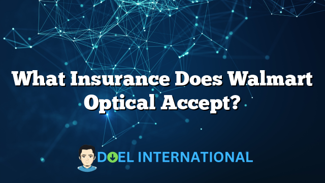 What Insurance Does Walmart Optical Accept?