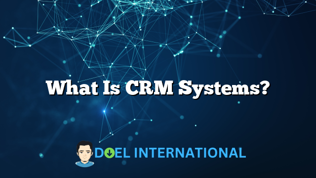 What Is CRM Systems?