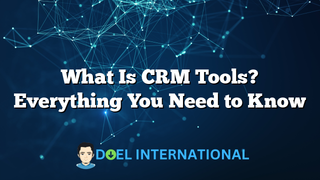 What Is CRM Tools? Everything You Need to Know